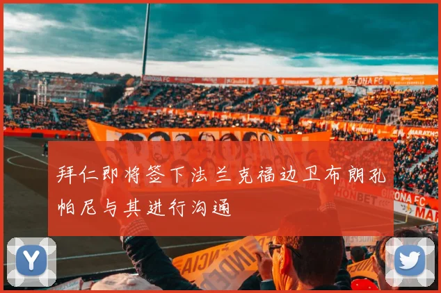 拜仁即将签下法兰克福边卫布朗孔帕尼与其进行沟通