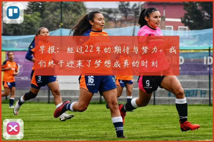 早报：经过22年的期待与努力，我们终于迎来了梦想成真的时刻